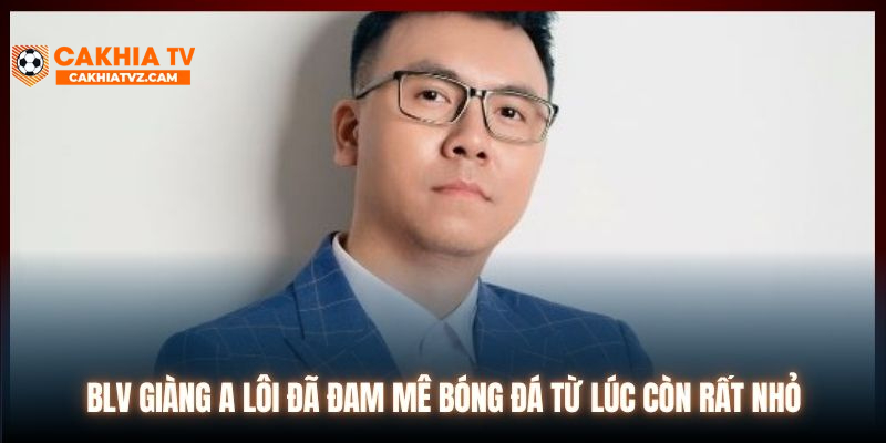 BLV Giàng A Lôi đã đam mê bóng đá từ lúc còn rất nhỏ