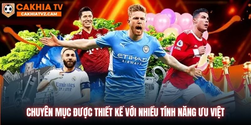 Chuyên mục được thiết kế với nhiều tính năng ưu việt