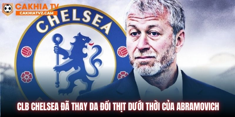 CLB Chelsea đã thay da đổi thịt dưới thời của Abramovich