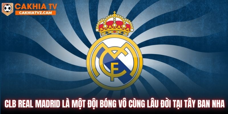 CLB Real Madrid là một đội bóng vô cùng lâu đời tại Tây Ban Nha