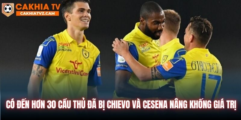 Có đến hơn 30 cầu thủ đã bị Chievo và Cesena nâng khống giá trị