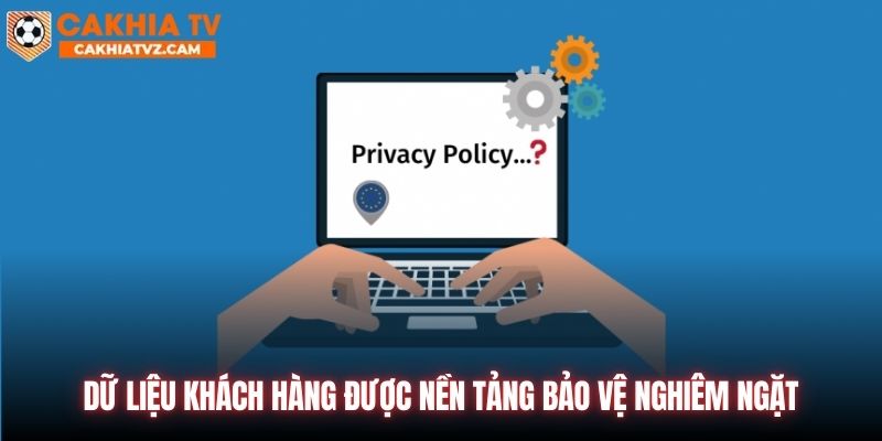 Dữ liệu khách hàng được nền tảng bảo vệ nghiêm ngặt