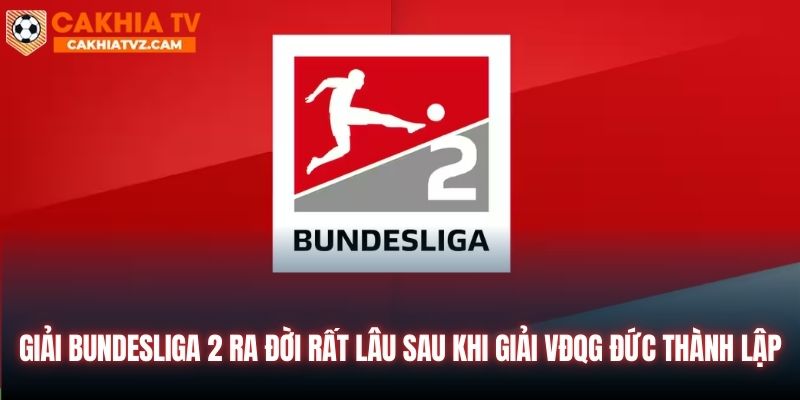 Giải Bundesliga 2 ra đời rất lâu sau khi giải VĐQG Đức thành lập