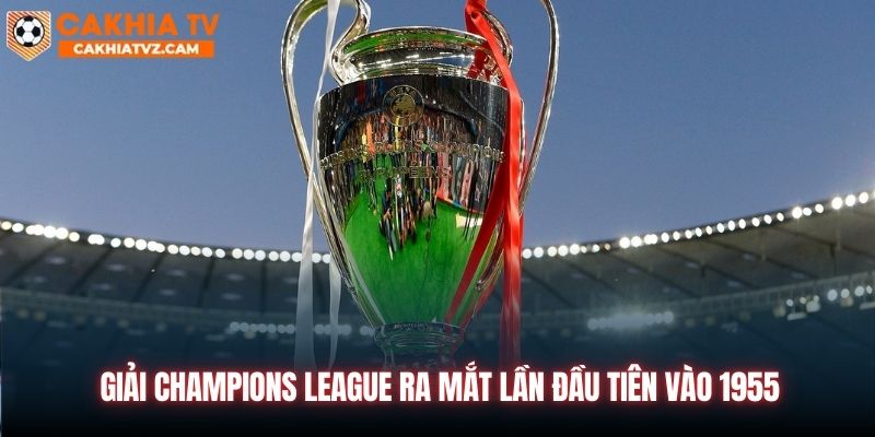 Giải Champions League ra mắt lần đầu tiên vào 1955