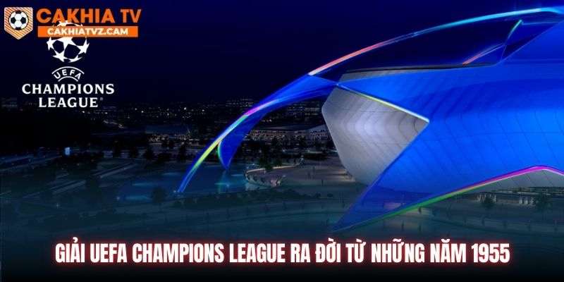 Giải UEFA Champions League ra đời từ những năm 1955