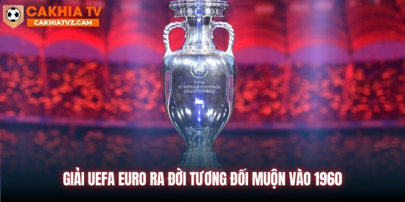 Giải UEFA Euro ra đời tương đối muộn vào 1960