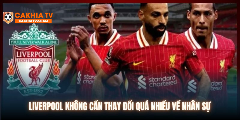 Liverpool không cần thay đổi quá nhiều về nhân sự