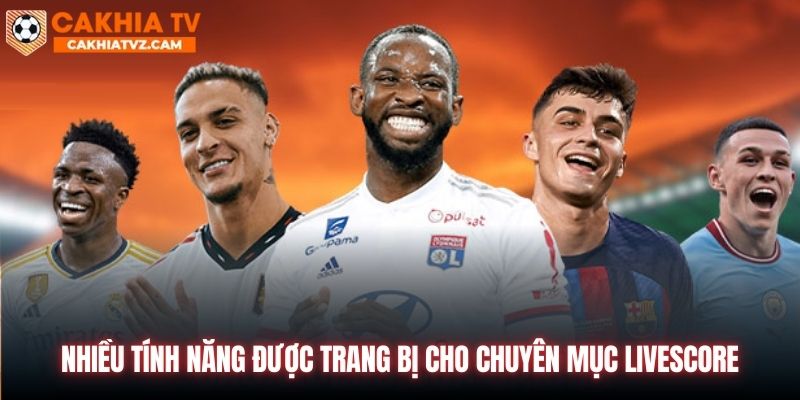 Nhiều tính năng được trang bị cho chuyên mục Livescore