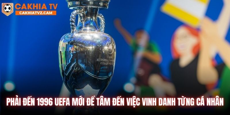 Phải đến 1996 UEFA mới để tâm đến việc vinh danh từng cá nhân