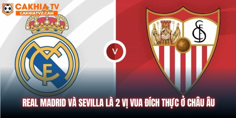 Real Madrid và Sevilla là 2 vị vua đích thực ở châu Âu