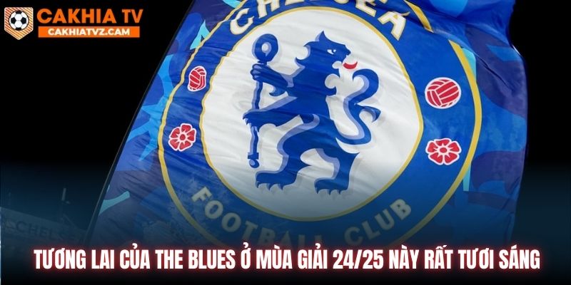 Tương lai của The Blues ở mùa giải 24/25 này rất tươi sáng