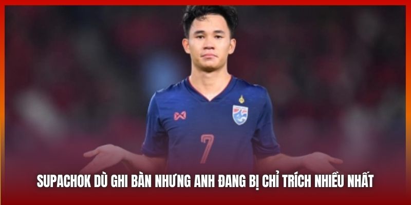 Supachok dù ghi bàn nhưng anh đang bị chỉ trích nhiều nhất