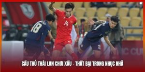 Cầu Thủ Thái Lan Chơi Xấu - Thất Bại Nặng Nề Trong Nhục Nhã